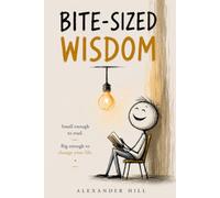 Bite-Sized Wisdom: 365 Small Thoughts to Change How You Think, Feel, and Live