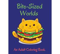 Bite-Sized Worlds Adults Coloring Book: Decadent Universe with the Sweetest Homes, Animals, Food and More!