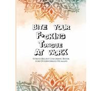 Bite Your F*cking Tongue at Work: Stress-Relief Coloring Book for Overworked Humans (The Cheeky Coloring Collection)