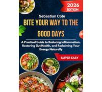 Bite Your Way to the Good Days: A Practical Guide to Reducing Inflammation, Restoring Gut Health, and Reclaiming Your Energy Naturally