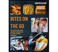Bites on the Go: The Ultimate Make-Ahead Cookbook for Road Trips, RV Living & Camping Adventures