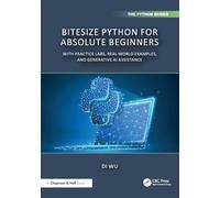BiteSize Python for Absolute Beginners: With Practice Labs, Real-World Examples, and Generative AI Assistance (Chapman & Hall/CRC The Python Series)