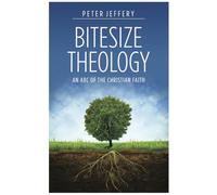 Bitesize Theology: An ABC of the Christian Faith