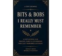 "Bits & Bobs I Really Must Remember": A Gift Journal for Friends, Family & Co-Workers Who Can't Remember Anything Write It Down Before It Vanishes