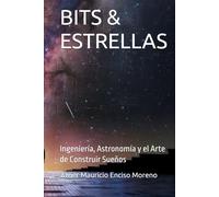 BITS & ESTRELLAS: Ingeniería, Astronomía y el Arte de Construir Sueños