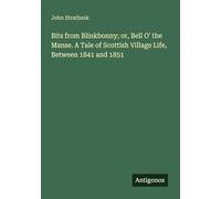 Bits from Blinkbonny; or, Bell O' the Manse. A Tale of Scottish Village Life, Between 1841 and 1851
