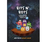 Bits N' Bots - A Fun Journey through the World of IT: Learning IT for kids, Introducing Kids to the IT World