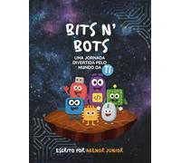 Bits N' Bots - Uma Jornada Divertida pelo Mundo da Tecnologia: Aprendendo TI para Crianças, Introduzindo os Pequenos ao Mundo da Tecnologia