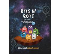 Bits N' Bots - Un Viaje Divertido por el Mundo de la Tecnología: Aprendiendo Tecnología para Niños, Introduciendo a los Pequeños al Mundo de la Informática