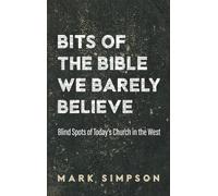 Bits of the Bible We Barely Believe: Blind Spots of Today's Church in the West