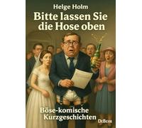 Bitte lassen Sie die Hose oben - Böse-komische Kurzgeschichten