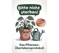 Bitte nicht sterben - Das Pflanzen-Überlebensprotokoll zum Ausfüllen, witziges Mitmachbuch: Humorvolles Geschenk für Pflanzenfreunde - mit ... für alle, die beim Gießen improvisieren