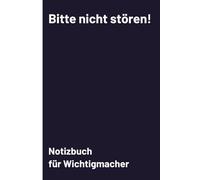 Bitte nicht stören! Notizbuch für Wichtigmacher: Notizbuch A5, 120 Seiten, liniert