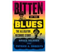 Bitten by the Blues: The Alligator Records Story (Chicago Visions and Revisions)
