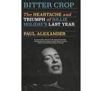 Bitter Crop: The Heartache and Triumph of Billie Holiday's Last Year