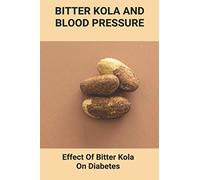 Bitter Kola And Blood Pressure: Effect Of Bitter Kola On Diabetes: Mastering Diabetes