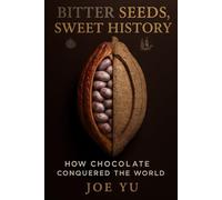 Bitter Seeds, Sweet History: How Chocolate Conquered the World