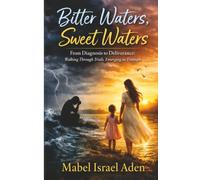 BITTER WATERS, SWEET WATERS: From Diagnosis to Deliverance