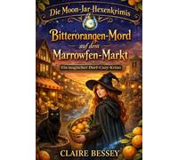 Bitterorangen-Mord auf dem Marrowfen-Markt: Ein magischer Dorf-Cozy-Krimi (Die Moon-Jar-Hexenkrimis)