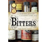 Bitters: A Spirited History of a Classic Cure-All, with Cocktails, Recipes, and Formulas