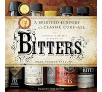 Bitters: A Spirited History of a Classic Cure-all, With Cocktails, Recipes, and Formulas