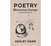 Bittersweet Europa the Nonsense: Forty-four Heartfelt Poems to Recite in the Fringes of Your Vivid Mind