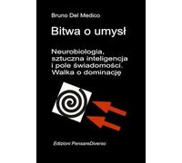 Bitwa o umysł. Neurobiologia, sztuczna inteligencja i pole świadomości. Walka o dominację.: Wielka iluzja kontroli. ((POL). Quantum Physics and Metaphysics. Polish-language editions.)