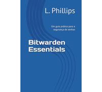 Bitwarden Essentials: Um guia prático para a segurança de senhas (Segurança Pessoal no Mundo Digital)