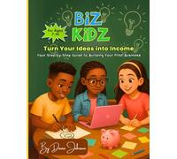 Biz Kidz - Turn Your Ideas into Income: A Step-By-Step Coloring & Activity Guide to Building Your First Business