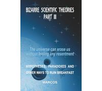 BIZARRE SCIENTIFIC THEORIES - PART III: The universe can erase us without feeling any resentment (Livros em Inglês)