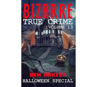 Bizarre True Crime Volume 13: When the Masks Come Off: A Halloween Special with 24 Terrifying True Stories