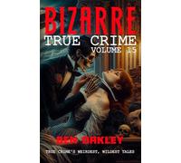 Bizarre True Crime Volume 15: 20 Twisted Tales from the Fringes of Reality