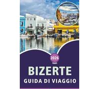 BIZERTE GUIDA DI VIAGGIO 2026: Esplora la bellezza costiera della Tunisia, le sue spiagge, le principali attrazioni, la cucina locale, i luoghi ... e consigli pratici per ogni viaggiatore.