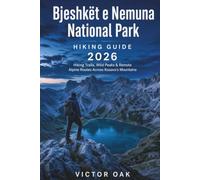 BJESHKËT E NEMUNA NATIONAL PARK HIKING GUIDE 2026: HIKING TRAILS, WILD PEAKS & REMOTE ALPINE ROUTES ACROSS KOSOVO’S MOUNTAINS