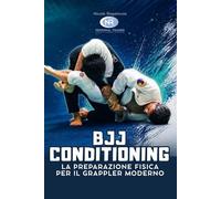 BJJ CONDITIONING: La preparazione fisica per il grappler moderno
