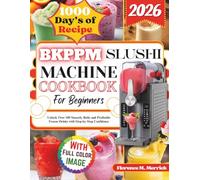 BKPPM Slushi Machine Cookbook For Beginners: Unlock Over 100 Smooth, Bold, and Profitable Frozen Drinks with Step-by-Step Confidence