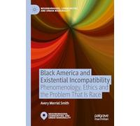 Black America and Existential Incompatibility: Phenomenology, Ethics and the Problem That Is Race (Neighborhoods, Communities, and Urban Marginality)