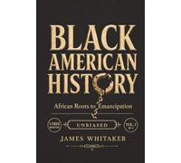 Black American History: African Roots to Emancipation: An Unbiased, Illustrated African American History Told Through Real People, Honoring Their ... and Fight for Freedom (Black History Books)
