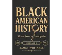 Black American History: African Roots to Emancipation: An Unbiased, Illustrated African American History Told Through Real People, Honoring Their ... and Fight for Freedom (Black History Books)