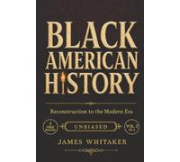 Black American History: Reconstruction to the Modern Era: An Unbiased, Illustrated African American History Told Through Real People, Honoring Their ... and Fight for Equality (Black History Books)