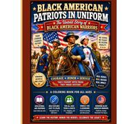 Black American Patriots in Uniform Volume 1: The Untold Story of Black American Warriors