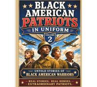 Black American Patriots in Uniform Volume 2: The Untold Stories Of Black American Warriors (Black Americans In Uniform)