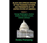 Black and African Origins of the Founding Fathers and Presidents of the United States of America: Volume 1: George Washington, Andrew Jackson, Abraham Lincoln, and Andrew Johnson
