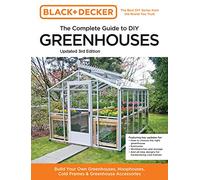 Black and Decker The Complete Guide to DIY Greenhouses 3rd Edition: Build Your Own Greenhouses, Hoophouses, Cold Frames & Greenhouse Accessories (Black & Decker Complete Guide)