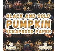 Black And Gold Pumpkin Scrapbook Paper: 20 Sparkling Designs 8.5 x 8,5 Inch Double-Sided, 40 Pages for Collage Art, Ephemera, Journaling, Paper Crafting, Scrapbooking