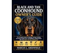 BLACK AND TAN COONHOUND OWNER’S GUIDE: The Complete Guide to Raising, Training, Feeding, Grooming, Health Care, and Building a Lifelong Bond with Your Black and Tan Coonhound