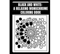 Black and White: A Relaxing Monochrome Coloring Book: Relax,unwind,and create with just one black pen.No rules, no pressure:just your imagination and ... up to you. Enjoy the process and have fun!
