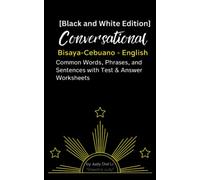 [Black and White Edition] Conversational Bisaya-Cebuano - English Common Words, Phrases, and Sentences with Test & Answer Worksheets: Compilation List of Useful Everyday Bisaya-Cebuano with English