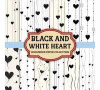 Black And White Heart Scrapbook Paper Collection: Minimalist Heart Pattern Papers for Scrapbooking, Gift Wrapping, Journals and DIY Creations