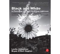 Black and White in Photoshop CS4 and Photoshop Lightroom: A complete integrated workflow solution for creating stunning monochromatic images in Photoshop CS4, Photoshop Lightroom, and beyond